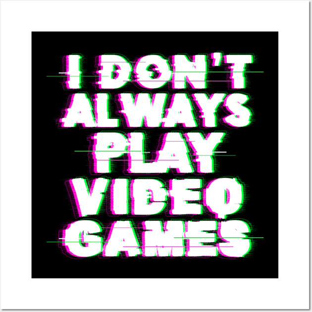 I Don't Always Play Video Games Wall Art by Z1